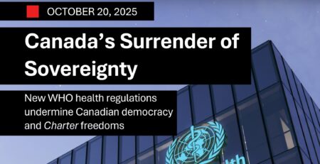 Canadaās Surrender of Sovereignty: New WHO health regulations undermine Canadian democracy and Charter freedoms.